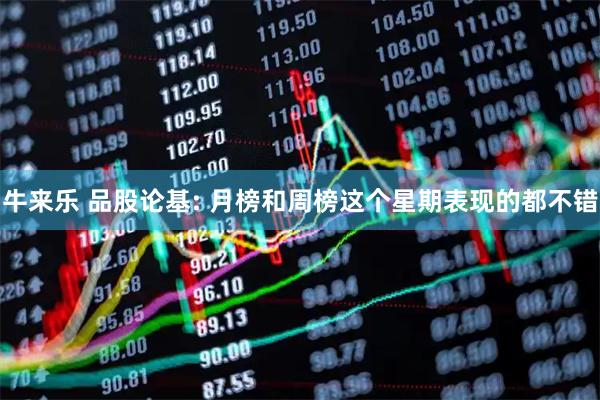 牛来乐 品股论基: 月榜和周榜这个星期表现的都不错